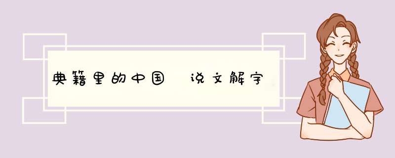 典籍里的中国 说文解字,第1张